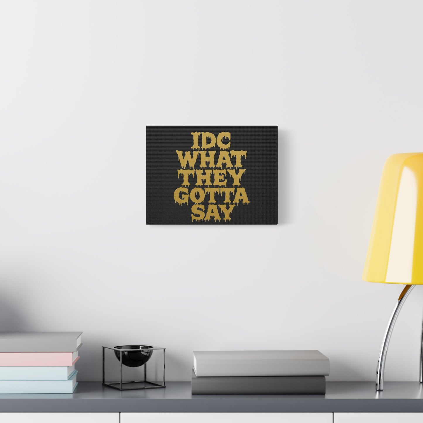 Dripping Text Canvas Wall Art, IDC What They Gotta Say, Motivational Decor, Trendy Home Decor, Bold Statement Piece, Gift for Friends