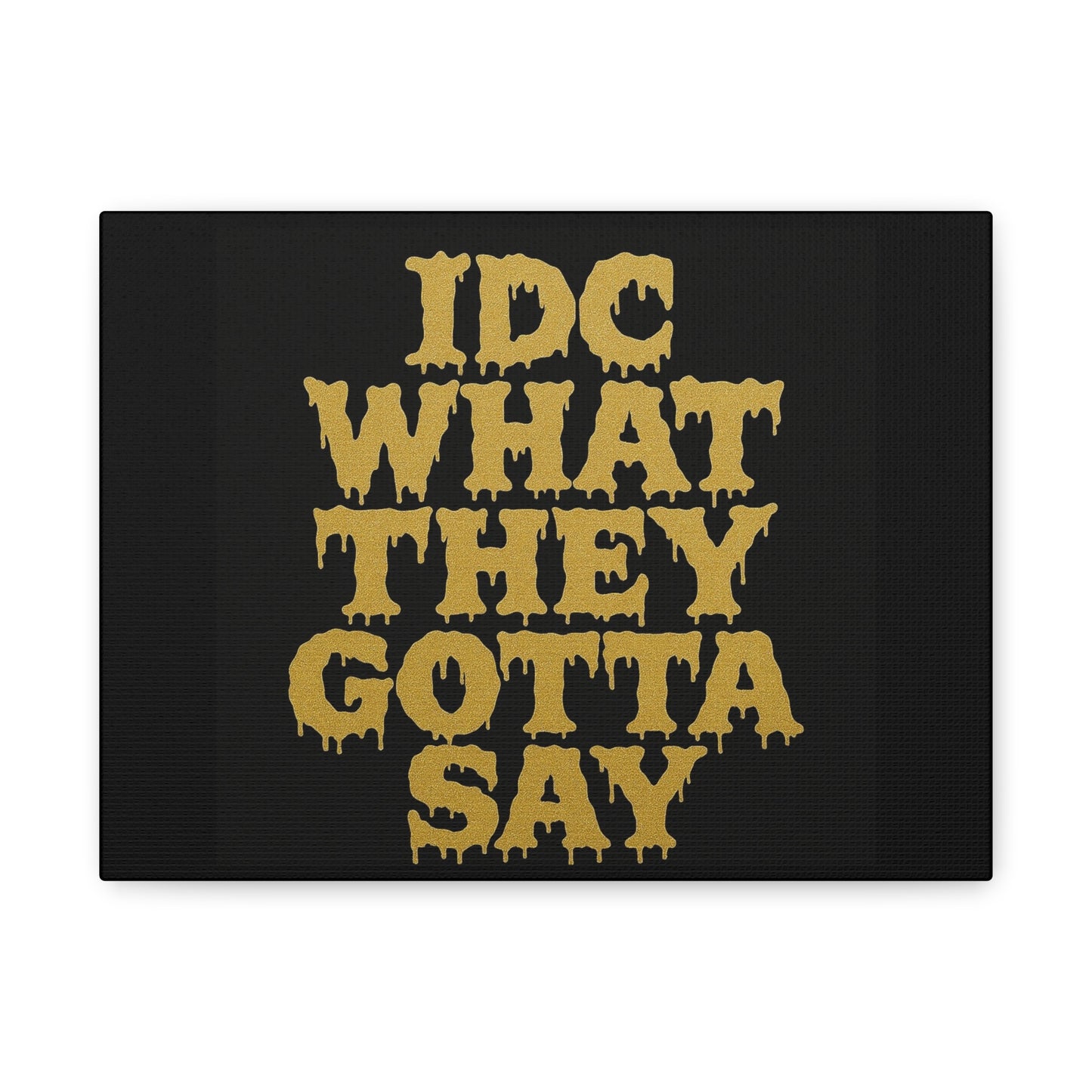 Dripping Text Canvas Wall Art, IDC What They Gotta Say, Motivational Decor, Trendy Home Decor, Bold Statement Piece, Gift for Friends
